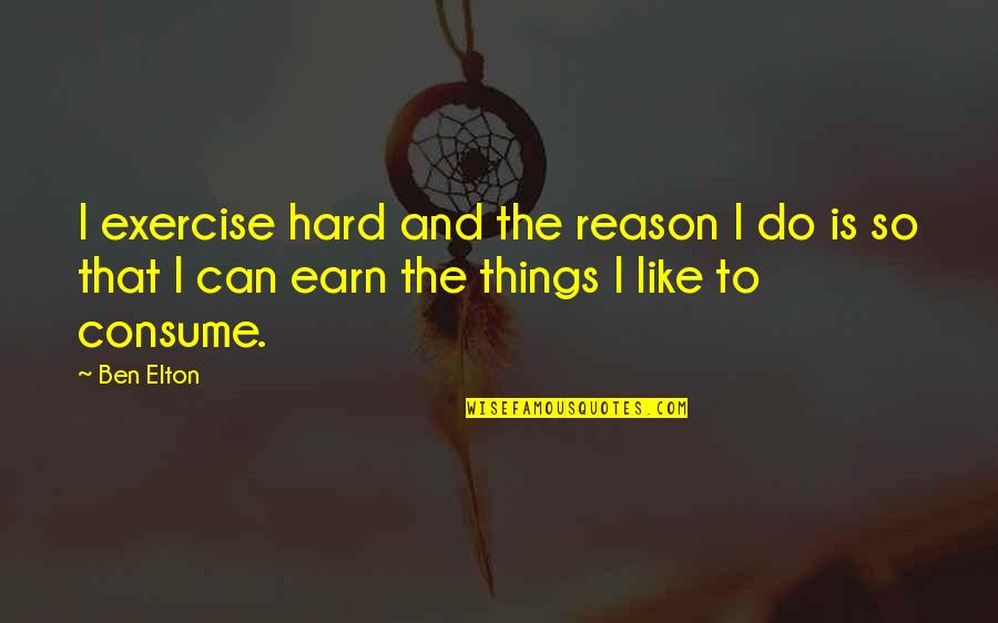 Hard Exercise Quotes By Ben Elton: I exercise hard and the reason I do