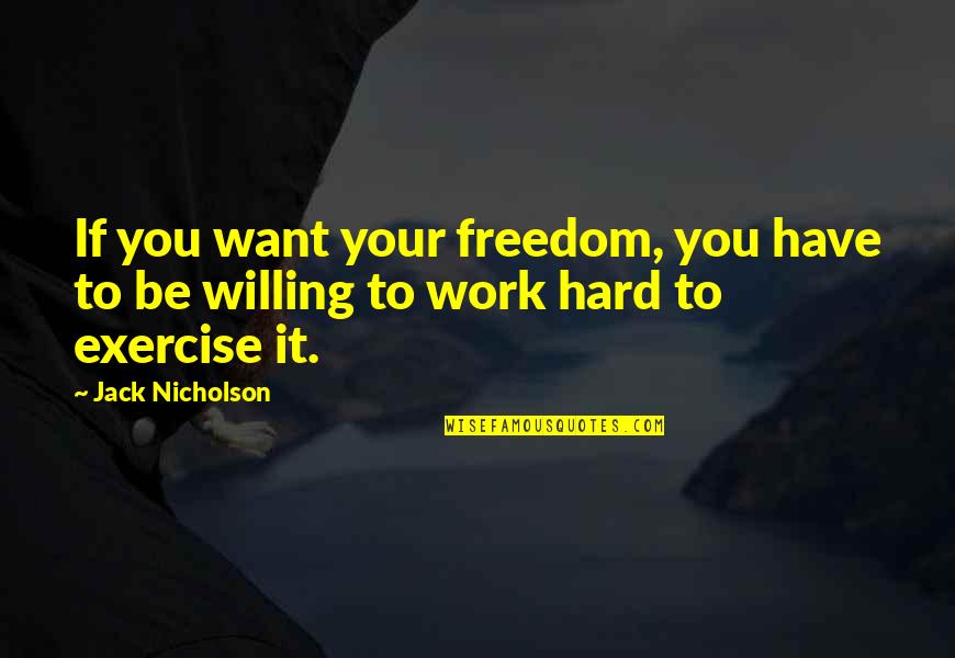 Hard Exercise Quotes By Jack Nicholson: If you want your freedom, you have to