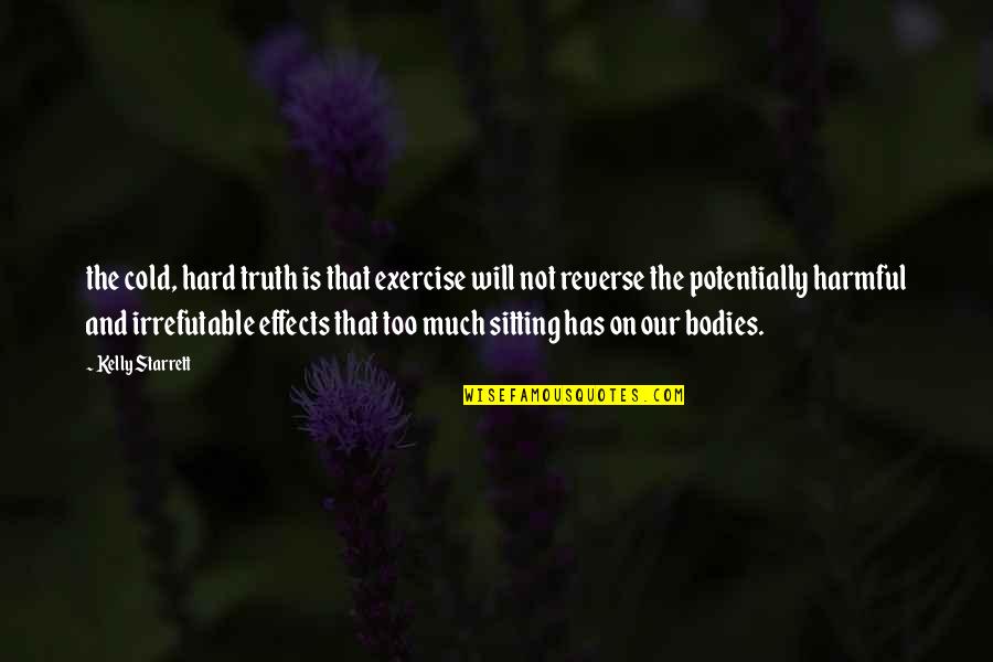 Hard Exercise Quotes By Kelly Starrett: the cold, hard truth is that exercise will Hard Exercise Quotes By Kelly Starrett: the cold, hard truth is that exercise will