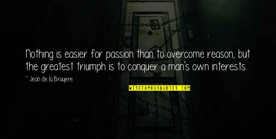 Hard Facts Life Quotes By Jean De La Bruyere: Nothing is easier for passion than to overcome