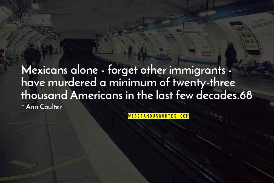 Hard Factz Quotes By Ann Coulter: Mexicans alone - forget other immigrants - have