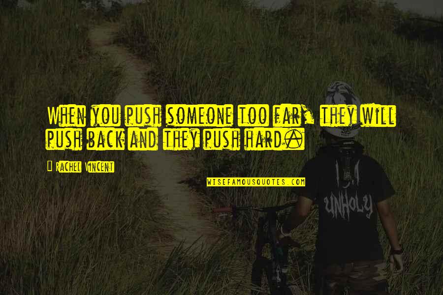 Hard Factz Quotes By Rachel Vincent: When you push someone too far, they will
