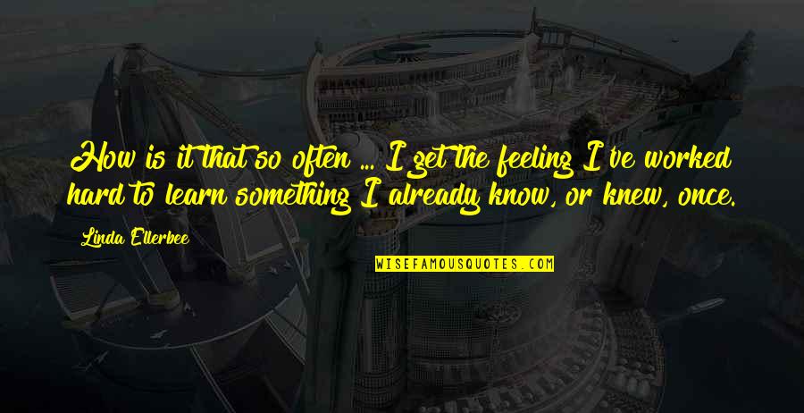 Hard Feeling Quotes By Linda Ellerbee: How is it that so often ... I Hard Feeling Quotes By Linda Ellerbee: How is it that so often ... I