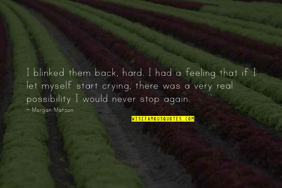Hard Feeling Quotes By Morgan Matson: I blinked them back, hard. I had a Hard Feeling Quotes By Morgan Matson: I blinked them back, hard. I had a