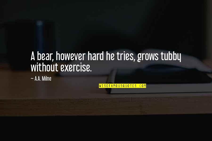 Hard Fitness Quotes By A.A. Milne: A bear, however hard he tries, grows tubby