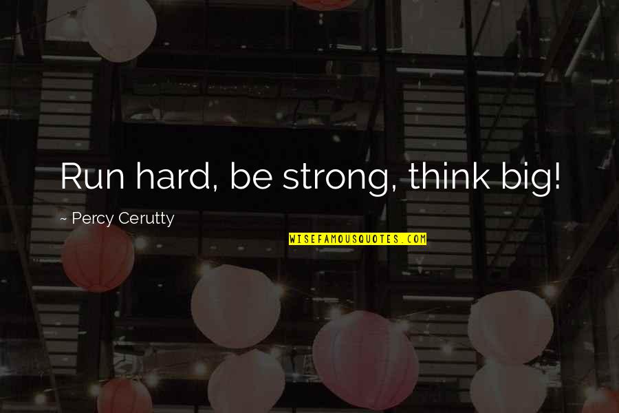 Hard Fitness Quotes By Percy Cerutty: Run hard, be strong, think big!