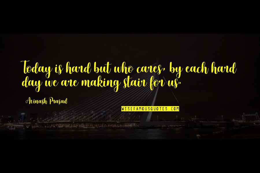 Hard For Us Quotes By Avinash Prasad: Today is hard but who cares, by each
