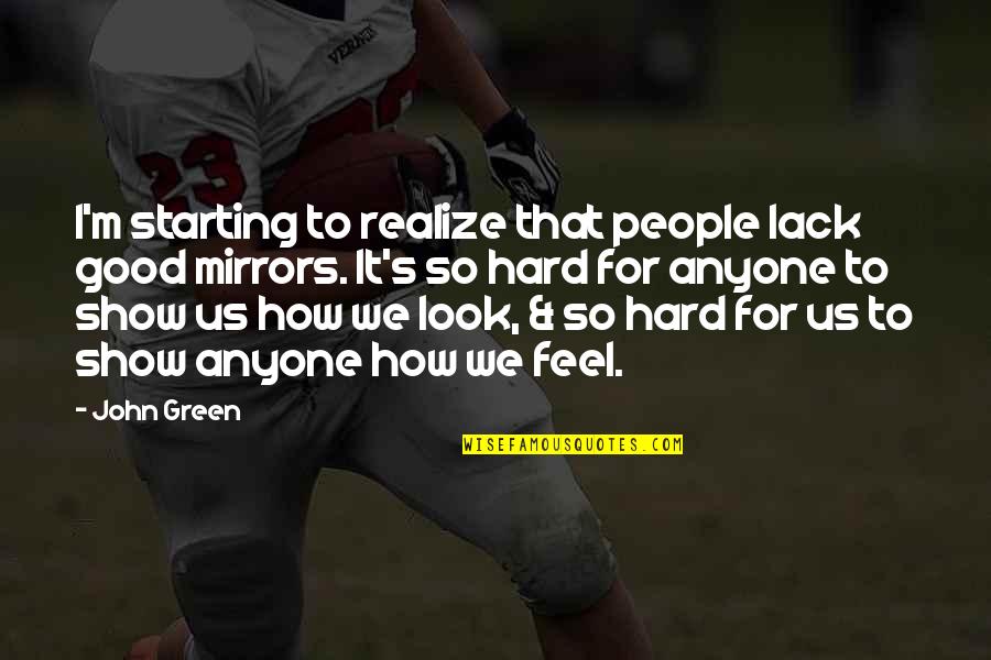 Hard For Us Quotes By John Green: I'm starting to realize that people lack good