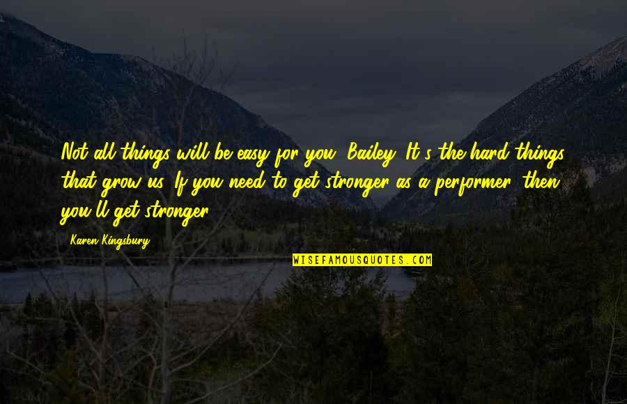Hard For Us Quotes By Karen Kingsbury: Not all things will be easy for you,