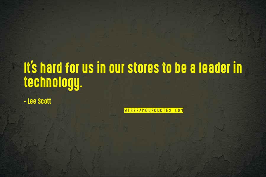 Hard For Us Quotes By Lee Scott: It's hard for us in our stores to