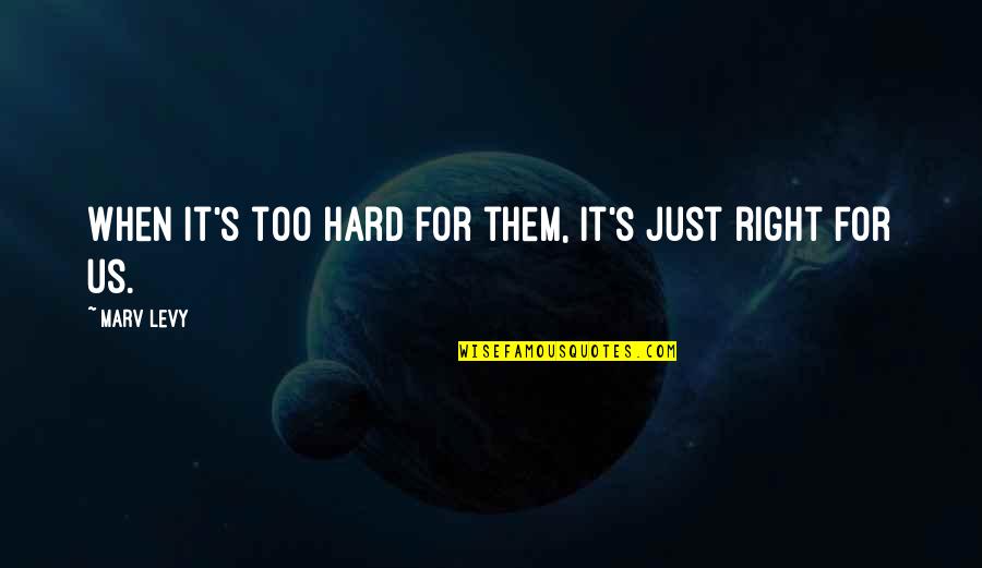 Hard For Us Quotes By Marv Levy: When it's too hard for them, it's just