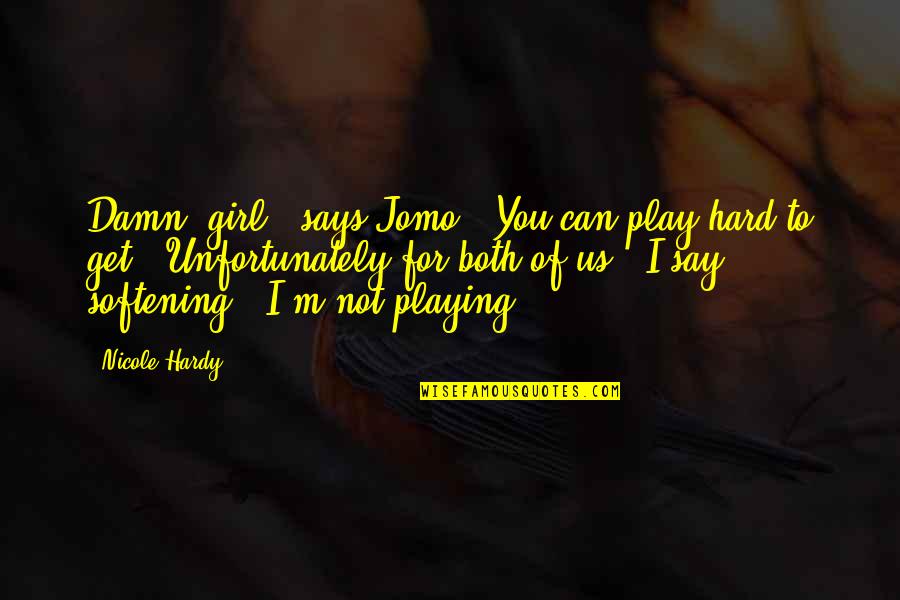 Hard For Us Quotes By Nicole Hardy: Damn, girl,' says Jomo. 'You can play hard
