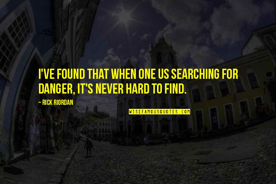 Hard For Us Quotes By Rick Riordan: I've found that when one us searching for