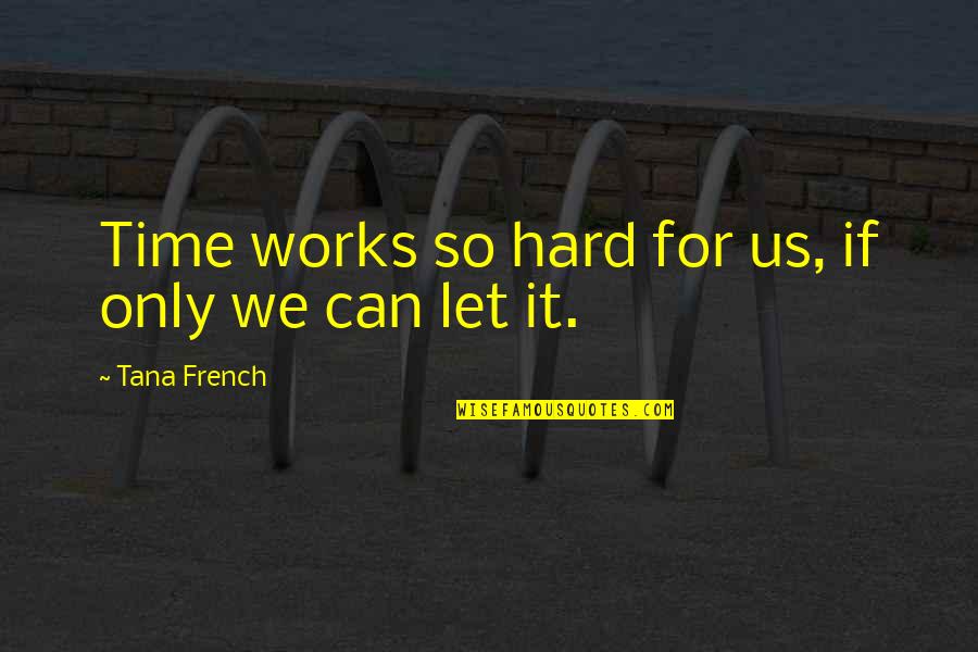 Hard For Us Quotes By Tana French: Time works so hard for us, if only