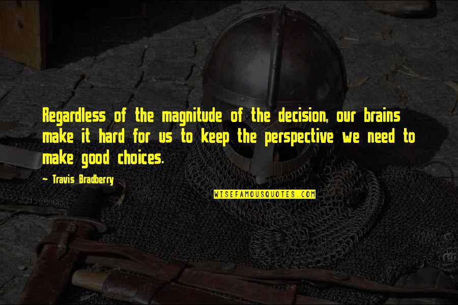 Hard For Us Quotes By Travis Bradberry: Regardless of the magnitude of the decision, our