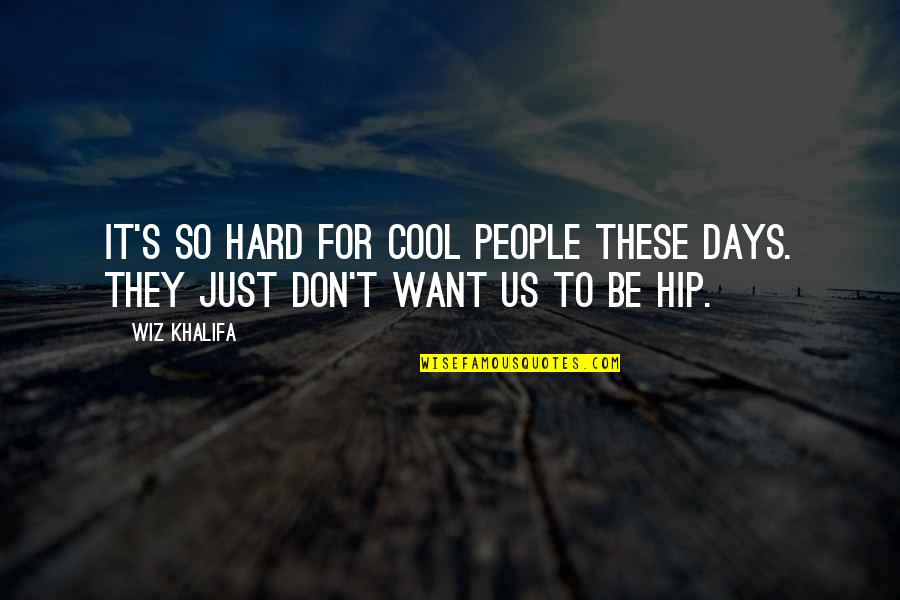 Hard For Us Quotes By Wiz Khalifa: It's so hard for cool people these days.