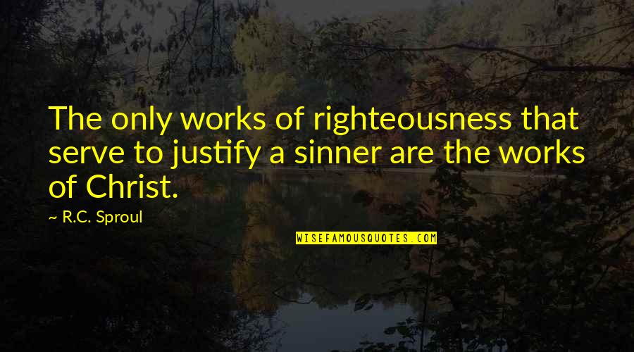 Hard Fought Battles Quotes By R.C. Sproul: The only works of righteousness that serve to