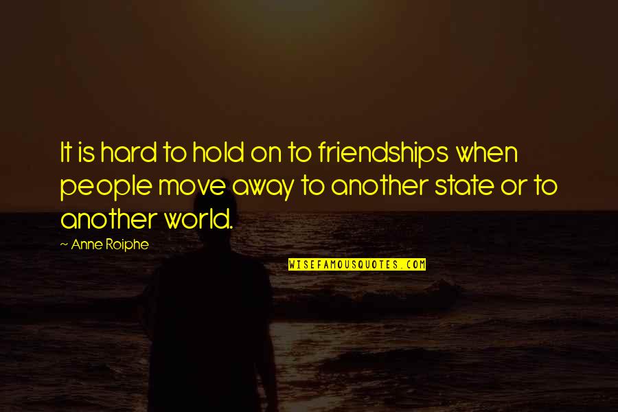 Hard Friendships Quotes By Anne Roiphe: It is hard to hold on to friendships