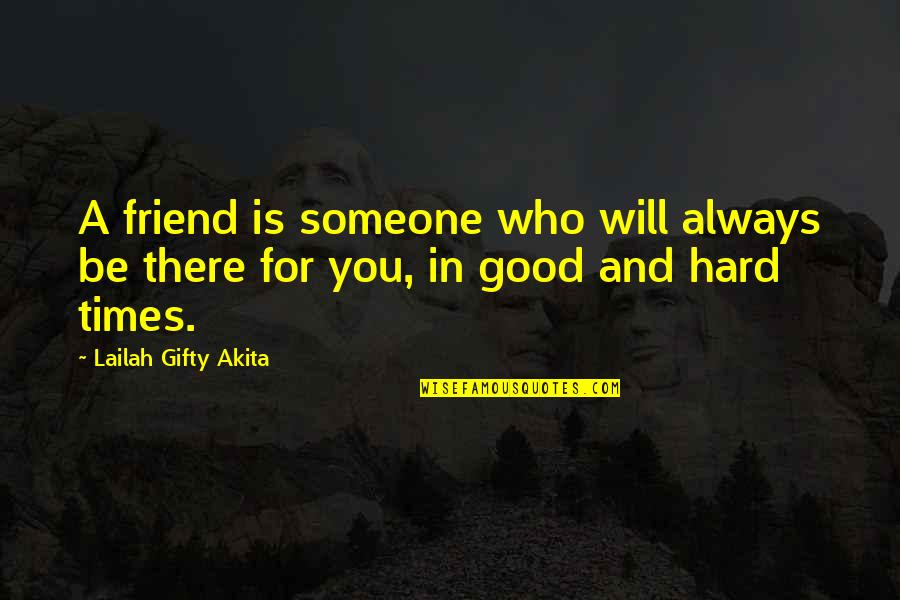 Hard Friendships Quotes By Lailah Gifty Akita: A friend is someone who will always be