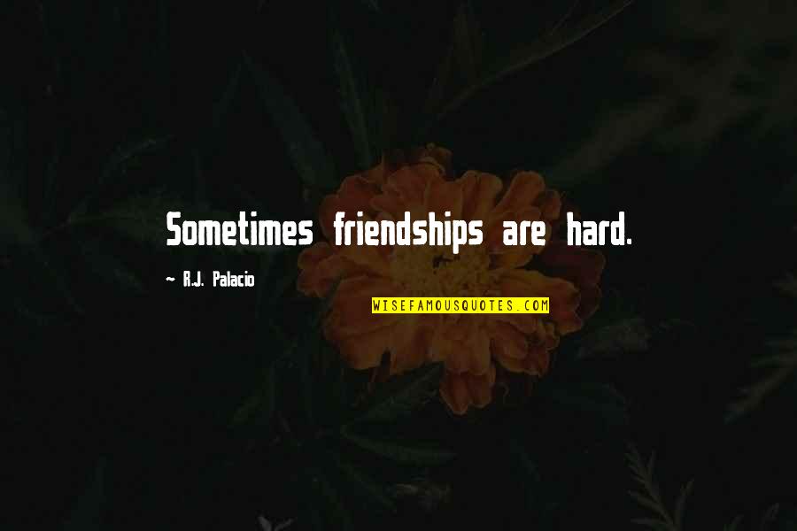 Hard Friendships Quotes By R.J. Palacio: Sometimes friendships are hard.