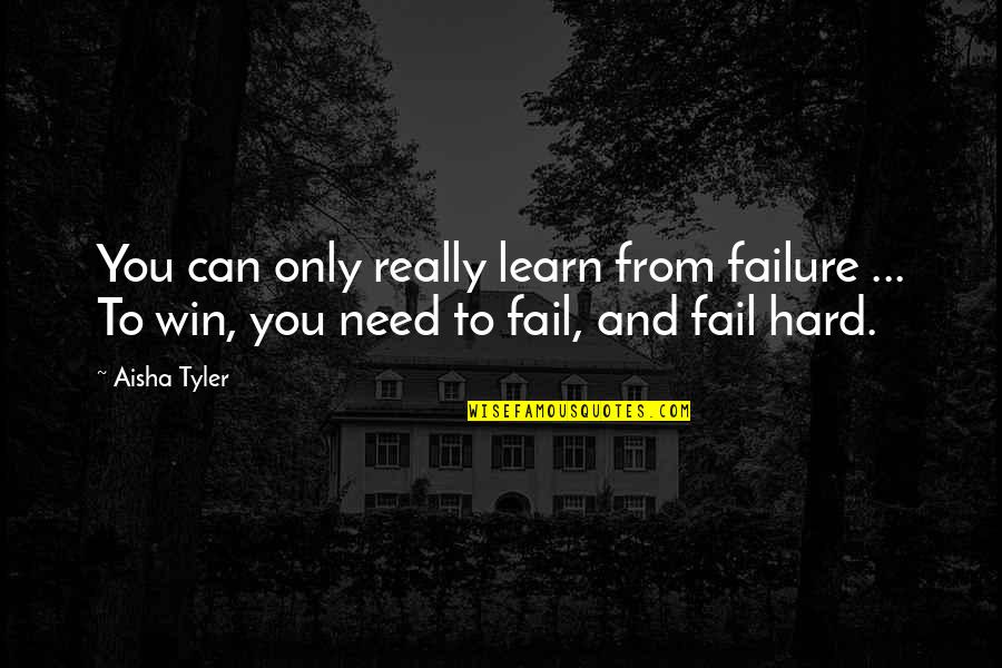 Hard Fun Quotes By Aisha Tyler: You can only really learn from failure ...