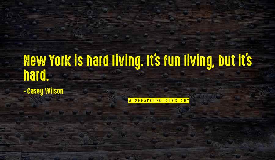 Hard Fun Quotes By Casey Wilson: New York is hard living. It's fun living,