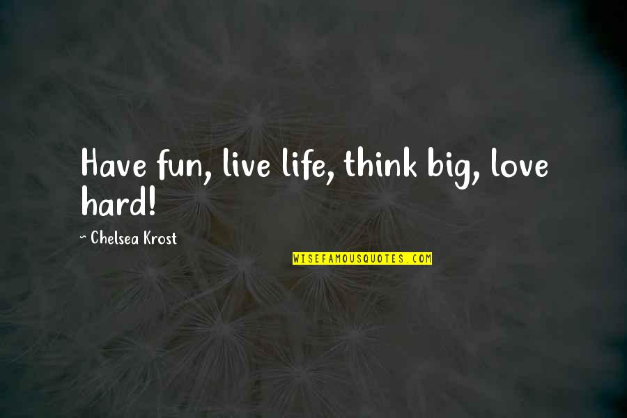 Hard Fun Quotes By Chelsea Krost: Have fun, live life, think big, love hard!