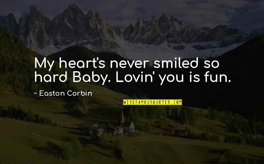 Hard Fun Quotes By Easton Corbin: My heart's never smiled so hard Baby. Lovin'