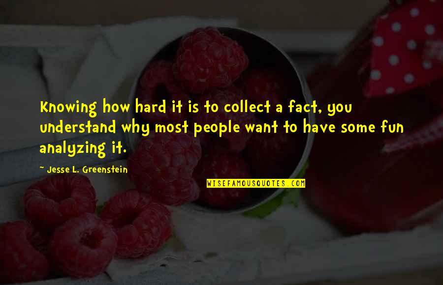 Hard Fun Quotes By Jesse L. Greenstein: Knowing how hard it is to collect a