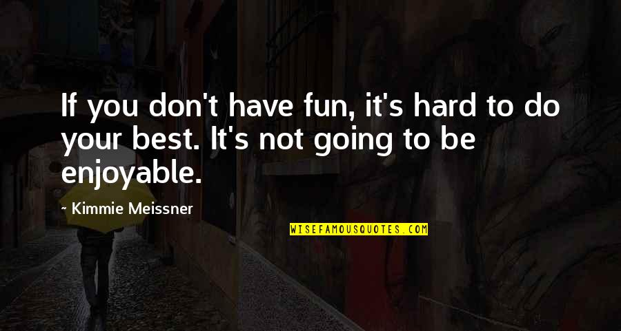 Hard Fun Quotes By Kimmie Meissner: If you don't have fun, it's hard to