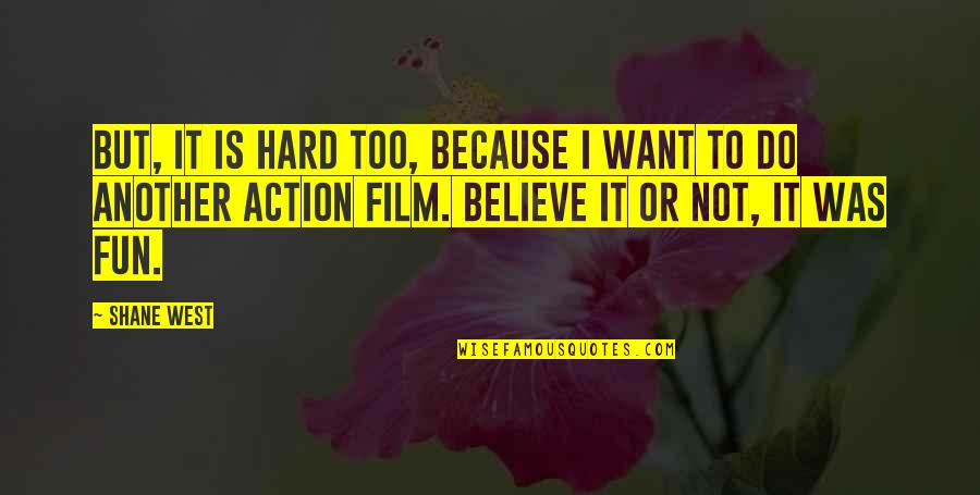 Hard Fun Quotes By Shane West: But, it is hard too, because I want