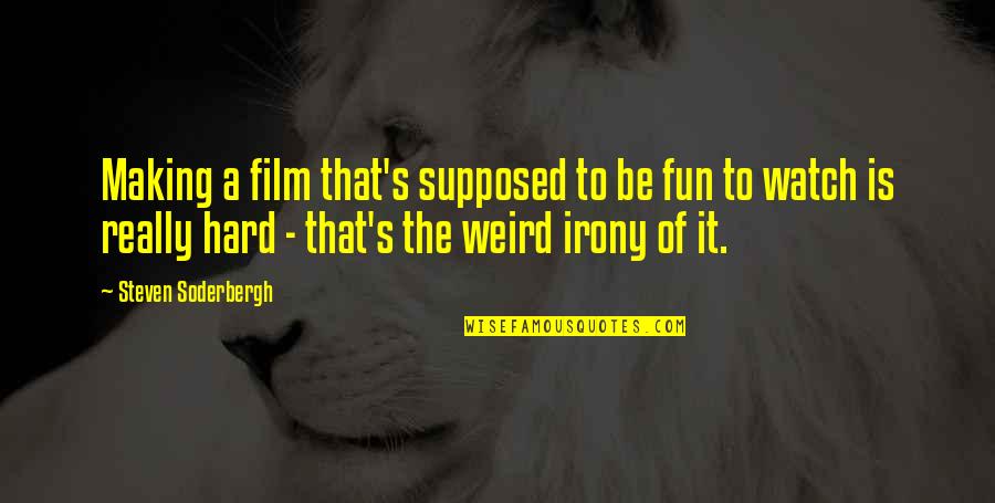 Hard Fun Quotes By Steven Soderbergh: Making a film that's supposed to be fun Hard Fun Quotes By Steven Soderbergh: Making a film that's supposed to be fun
