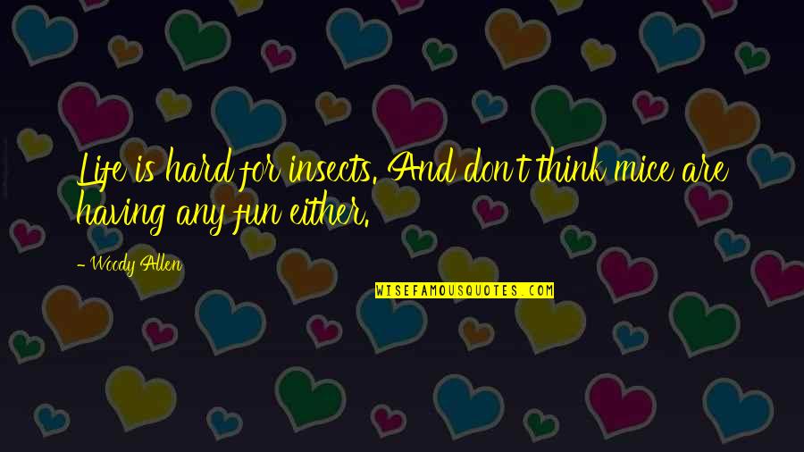 Hard Fun Quotes By Woody Allen: Life is hard for insects. And don't think