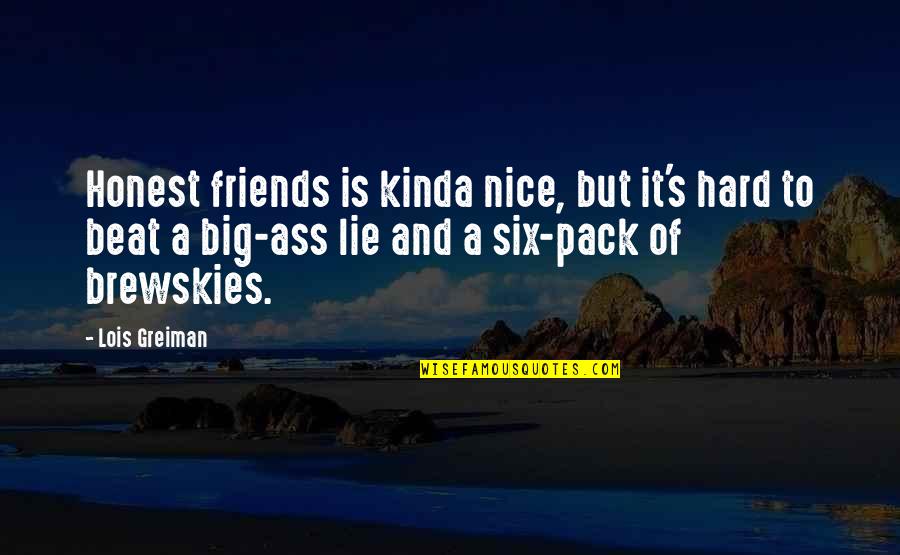 Hard Funny Quotes By Lois Greiman: Honest friends is kinda nice, but it's hard