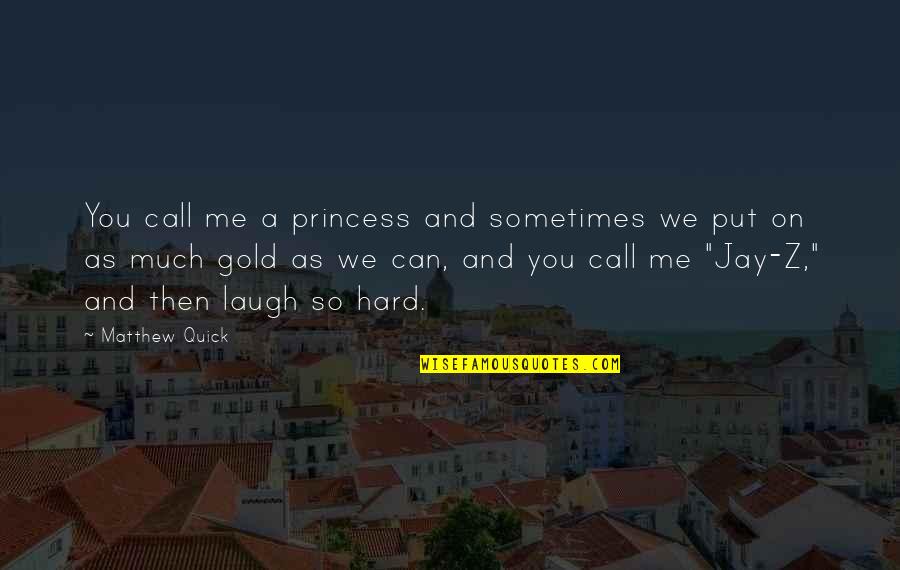 Hard Funny Quotes By Matthew Quick: You call me a princess and sometimes we