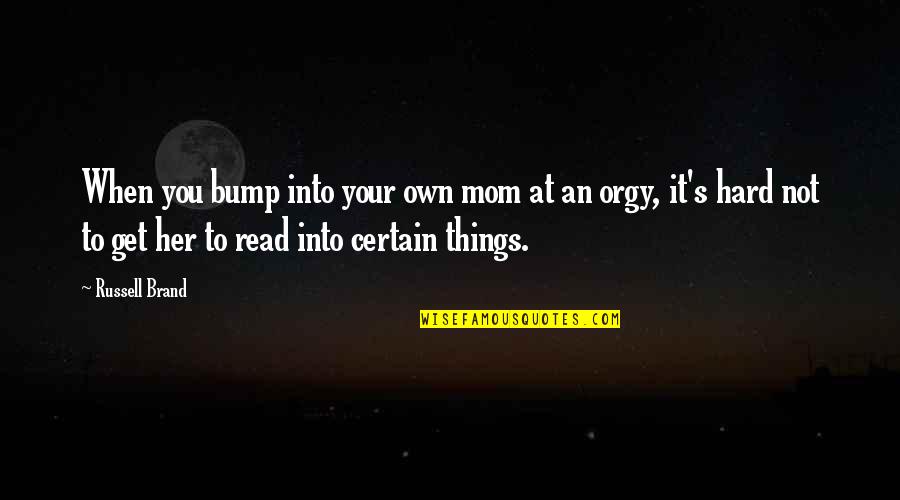 Hard Funny Quotes By Russell Brand: When you bump into your own mom at