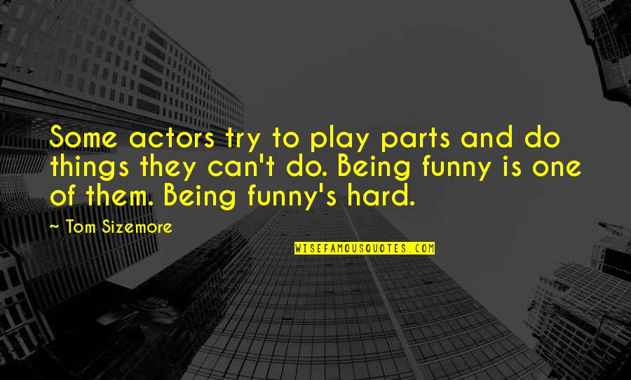 Hard Funny Quotes By Tom Sizemore: Some actors try to play parts and do