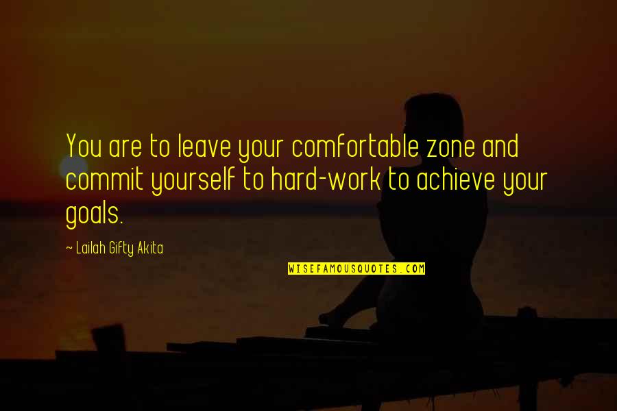 Hard Goals Quotes By Lailah Gifty Akita: You are to leave your comfortable zone and