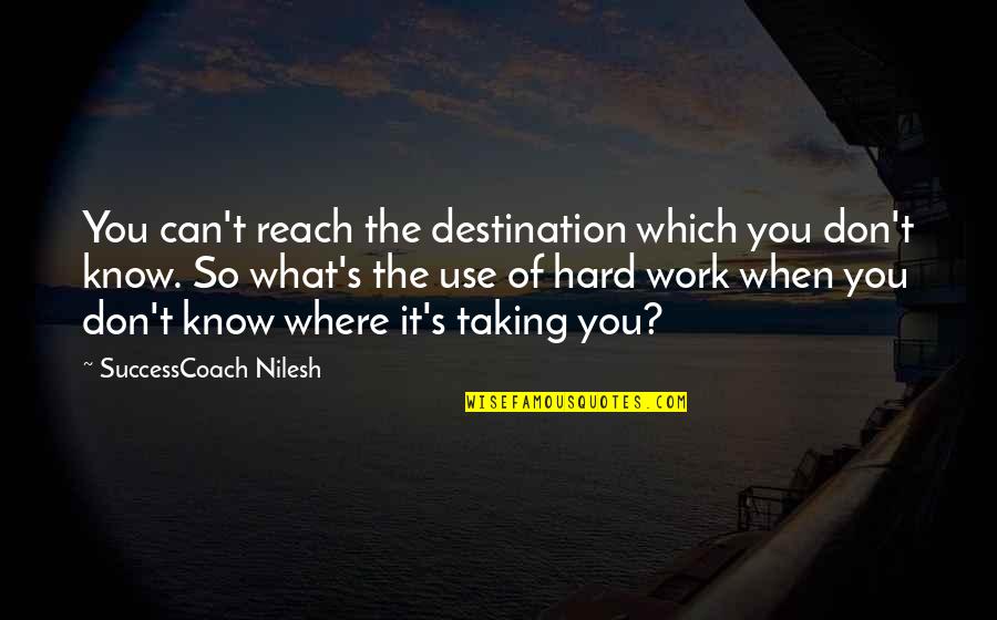 Hard Goals Quotes By SuccessCoach Nilesh: You can't reach the destination which you don't
