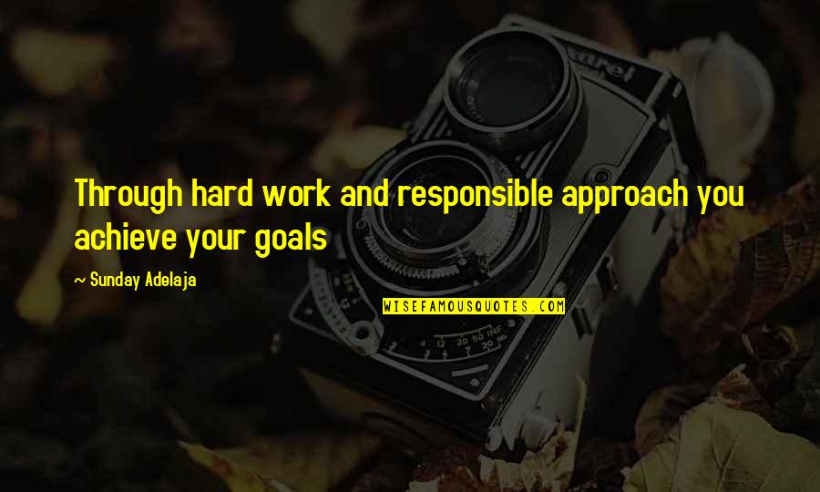 Hard Goals Quotes By Sunday Adelaja: Through hard work and responsible approach you achieve