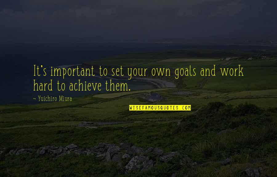 Hard Goals Quotes By Yuichiro Miura: It's important to set your own goals and