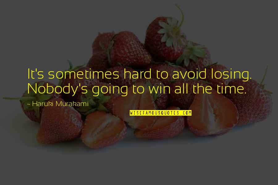 Hard Going Quotes By Haruki Murakami: It's sometimes hard to avoid losing. Nobody's going