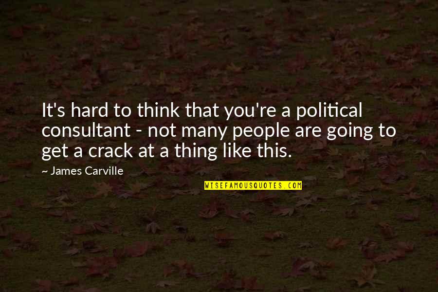 Hard Going Quotes By James Carville: It's hard to think that you're a political