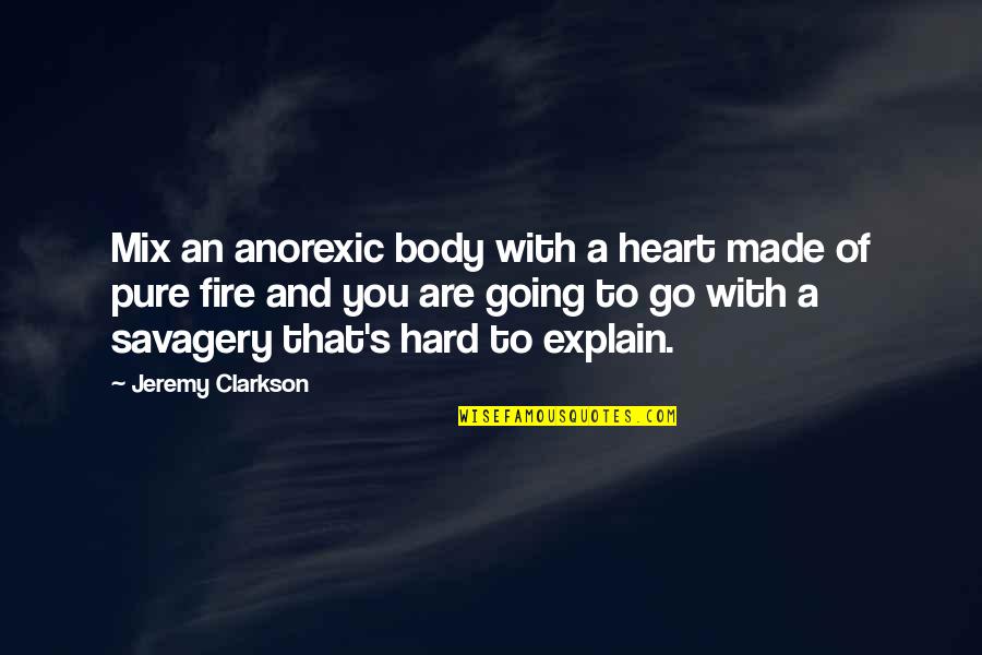 Hard Going Quotes By Jeremy Clarkson: Mix an anorexic body with a heart made