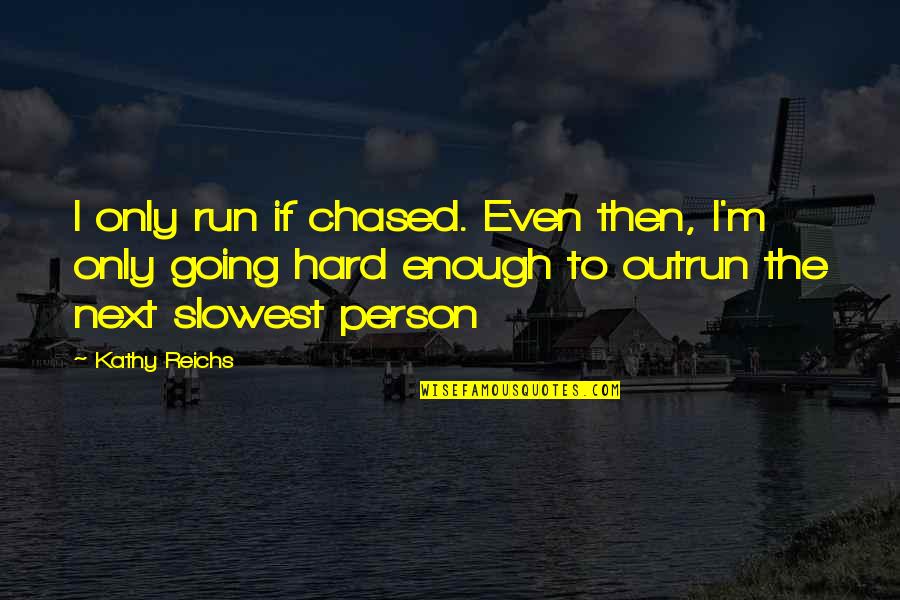 Hard Going Quotes By Kathy Reichs: I only run if chased. Even then, I'm