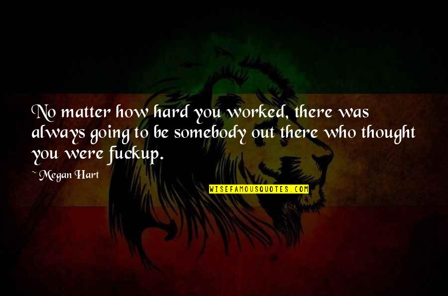 Hard Going Quotes By Megan Hart: No matter how hard you worked, there was