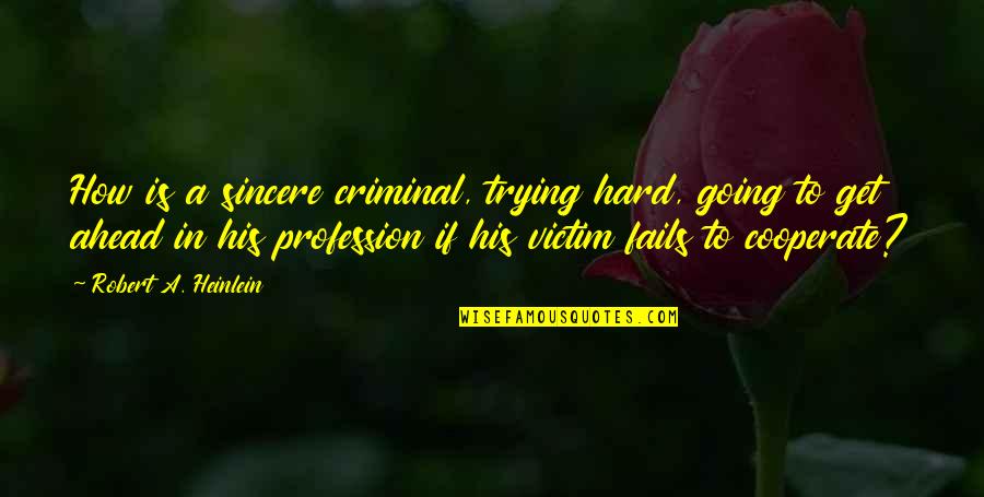Hard Going Quotes By Robert A. Heinlein: How is a sincere criminal, trying hard, going