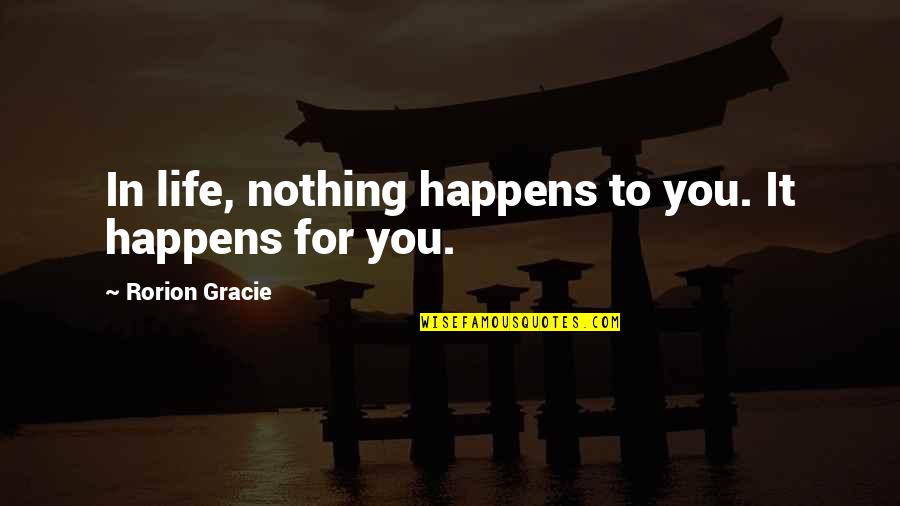 Hard Going Quotes By Rorion Gracie: In life, nothing happens to you. It happens