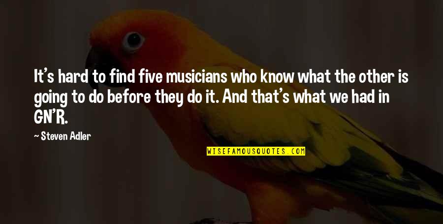 Hard Going Quotes By Steven Adler: It's hard to find five musicians who know