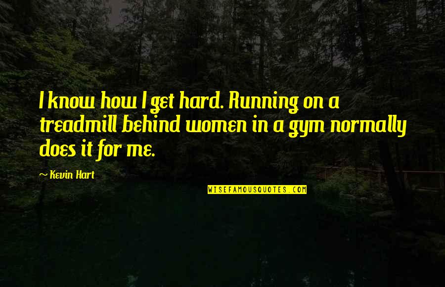 Hard Gym Quotes By Kevin Hart: I know how I get hard. Running on Hard Gym Quotes By Kevin Hart: I know how I get hard. Running on